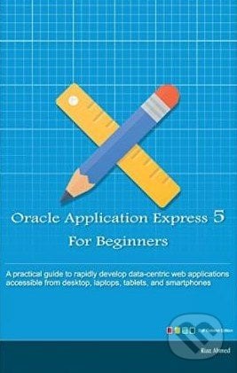 Oracle Application Express 5 for Beginners - Riaz Ahmed, Createspace, 2015