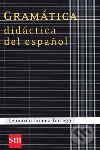 Kniha: Gramática didáctica del español (Leonardo Gómez Torrego). SM Ediciones, 2007 Kniha: Gramática didáctica del español (Leonardo Gómez Torrego). SM Ediciones, 2007