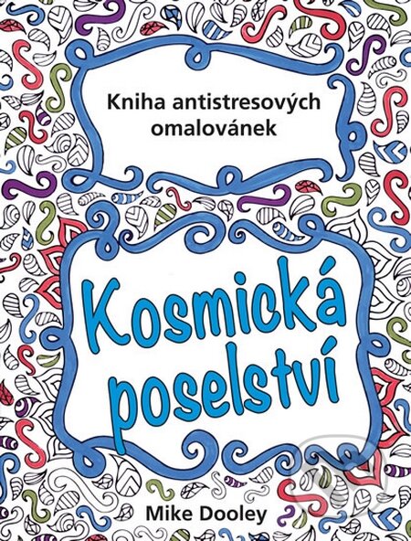 Kniha: Kosmická poselství (Mike Dooley). Pragma, 2015 Kniha: Kosmická poselství (Mike Dooley). Pragma, 2015
