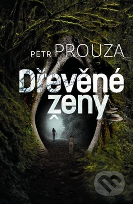 Kniha: Dřevěné ženy (Petr Prouza). Šulc - Švarc, 2015 Kniha: Dřevěné ženy (Petr Prouza). Šulc - Švarc, 2015