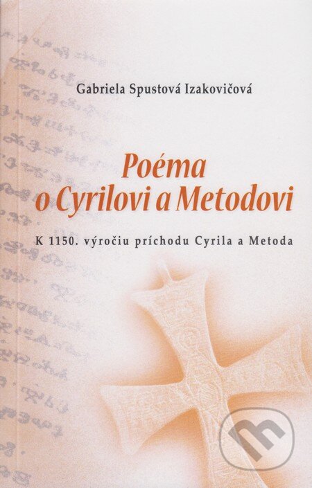 Kniha: Poéma o Cyrilovi a Metodovi (Gabriela Spustová Izakovičová). RUAH, 2013 Kniha: Poéma o Cyrilovi a Metodovi (Gabriela Spustová Izakovičová). RUAH, 2013