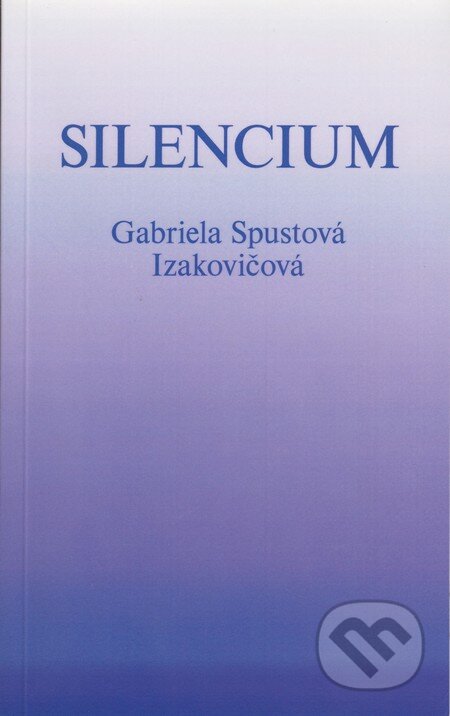 Kniha: Silencium (Gabriela Spustová Izakovičová). RUAH, 2014 Kniha: Silencium (Gabriela Spustová Izakovičová). RUAH, 2014