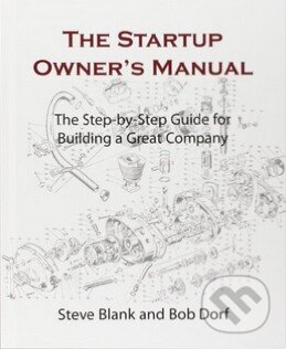 Kniha: The Startup Owners Manual (Steve Blank a Bob Dorf). K and S Ranch, 2012 Kniha: The Startup Owners Manual (Steve Blank a Bob Dorf). K and S Ranch, 2012