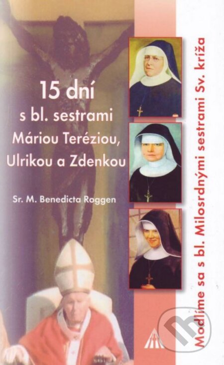 Kniha: 15 dní s bl. sestrami Máriou Teréziou, Ulrikou a Zdenkou (Sr. M. Benedicta Roggen). Lúč, 2015 Kniha: 15 dní s bl. sestrami Máriou Teréziou, Ulrikou a Zdenkou (Sr. M. Benedicta Roggen). Lúč, 2015
