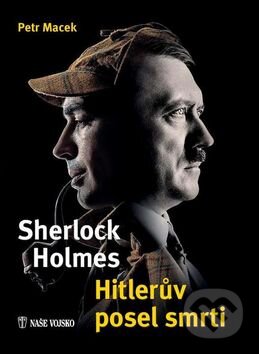 Kniha: Sherlock Holmes - Hitlerův posel smrti (Petr Macek). Naše vojsko CZ, 2015 Kniha: Sherlock Holmes - Hitlerův posel smrti (Petr Macek). Naše vojsko CZ, 2015
