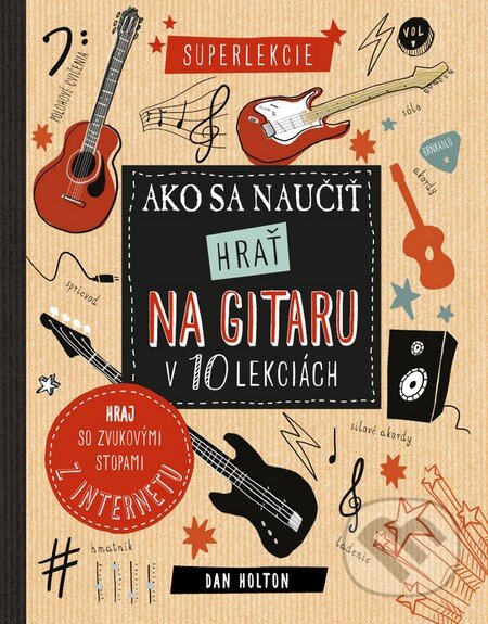 Kniha: Ako sa naučit hrať na gitaru v 10 lekciách (Svojtka&Co.). Svojtka&Co., 2016 Kniha: Ako sa naučit hrať na gitaru v 10 lekciách (Svojtka&Co.). Svojtka&Co., 2016