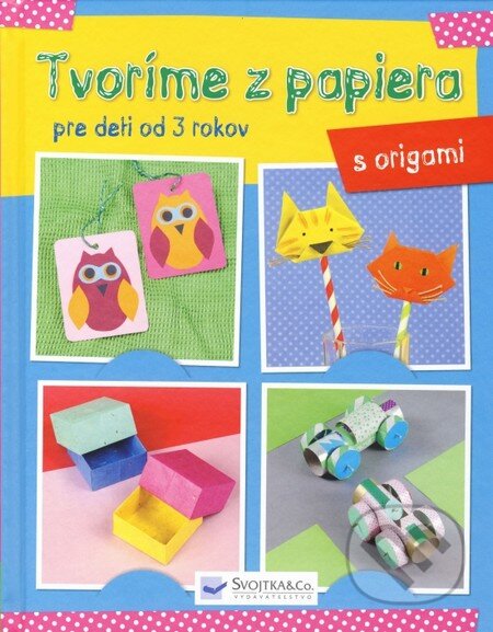 Kniha: Tvoríme z papiera: Origami (Svojtka&Co.). Svojtka&Co., 2016 Kniha: Tvoríme z papiera: Origami (Svojtka&Co.). Svojtka&Co., 2016