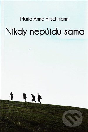 Kniha: Nikdy nepůjdu sama (Maria Anne Hirschmann). LifeTree, 2012 Kniha: Nikdy nepůjdu sama (Maria Anne Hirschmann). LifeTree, 2012