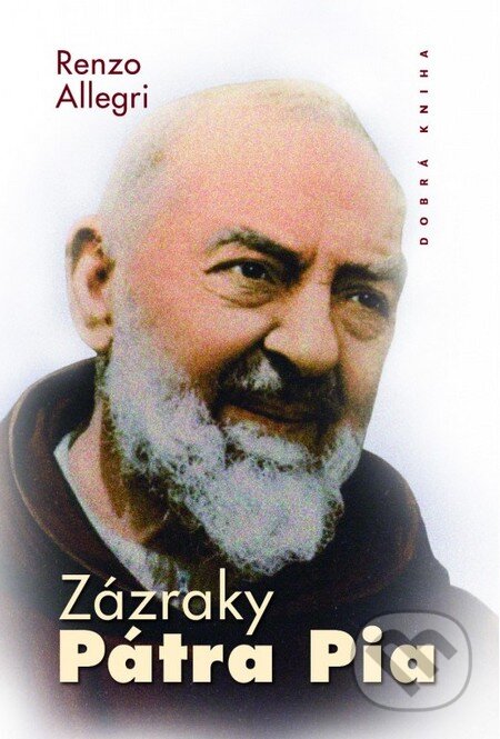 Kniha: Zázraky Pátra Pia (Allegri Renzo). Dobrá kniha, 2015 Kniha: Zázraky Pátra Pia (Allegri Renzo). Dobrá kniha, 2015