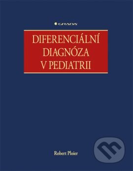 Kniha: Diferenciální diagnóza v pediatrii (Robert Ploier). Grada, 2015 Kniha: Diferenciální diagnóza v pediatrii (Robert Ploier). Grada, 2015
