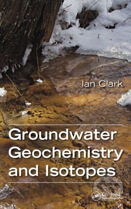 Kniha: Groundwater Geochemistry and Isotopes (Ian Clark). CRC Press, 2015 Kniha: Groundwater Geochemistry and Isotopes (Ian Clark). CRC Press, 2015