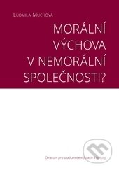 Kniha: Morální výchova v nemorální společnosti? (Ludmila Muchová). Centrum pro studium demokracie a kultury, 2015 Kniha: Morální výchova v nemorální společnosti? (Ludmila Muchová). Centrum pro studium demokracie a kultury, 2015