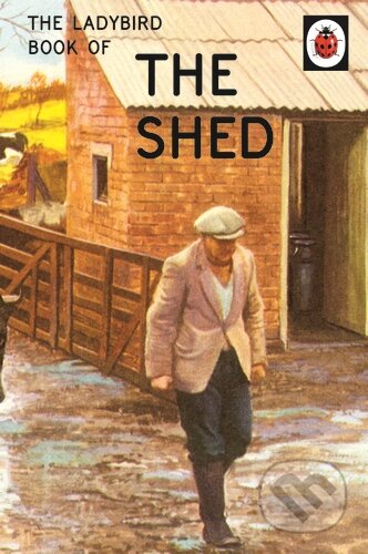 Kniha: The Ladybird Book of the Shed (Jason Hazeley a Joel Morris). Ladybird Books, 2015 Kniha: The Ladybird Book of the Shed (Jason Hazeley a Joel Morris). Ladybird Books, 2015