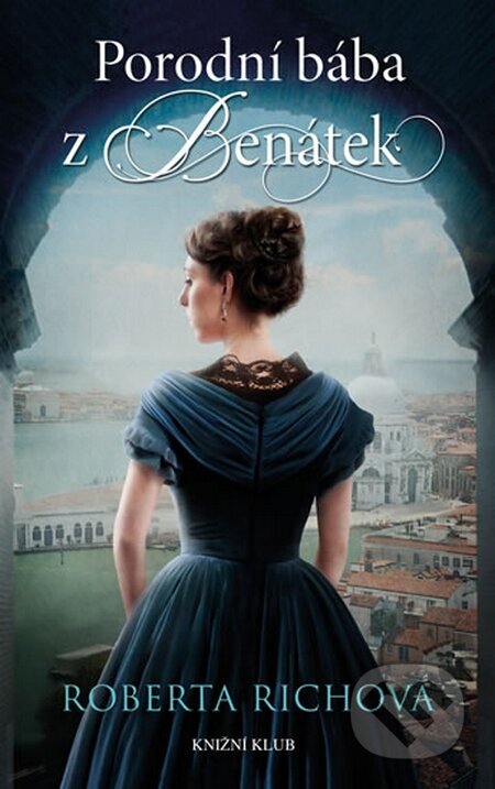 Kniha: Porodní bába z Benátek (Roberta Rich). Knižní klub, 2015 Kniha: Porodní bába z Benátek (Roberta Rich). Knižní klub, 2015