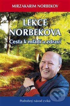 Kniha: Lekce Norbekova - Cesta k mládí a zdraví (Mirzakarim Norbekov). Holík Jaroslav, 2015 Kniha: Lekce Norbekova - Cesta k mládí a zdraví (Mirzakarim Norbekov). Holík Jaroslav, 2015