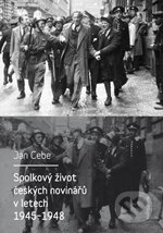 Kniha: Spolkový život českých novinářů v letech 1945-1948 (Jan Cebe). Univerzita Karlova v Praze, 2015 Kniha: Spolkový život českých novinářů v letech 1945-1948 (Jan Cebe). Univerzita Karlova v Praze, 2015