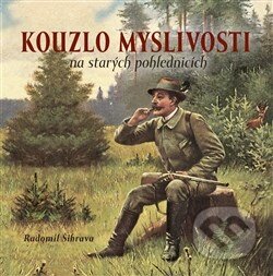 Kniha: Kouzlo myslivosti na starých pohlednicích (Radomír Šibrava). , 2015 Kniha: Kouzlo myslivosti na starých pohlednicích (Radomír Šibrava). , 2015