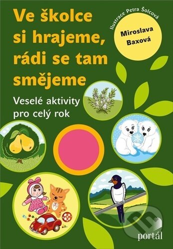 Kniha: Ve školce si hrajeme, rádi se tam smějeme (Miroslava Baxová a Petra Šolcová). Portál, 2023 Kniha: Ve školce si hrajeme, rádi se tam smějeme (Miroslava Baxová a Petra Šolcová). Portál, 2023
