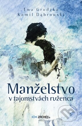 Kniha: Manželstvo v tajomstvách ruženca (Ewa Grodzka a Kamil Dąbrowski). Zachej, 2023 Kniha: Manželstvo v tajomstvách ruženca (Ewa Grodzka a Kamil Dąbrowski). Zachej, 2023