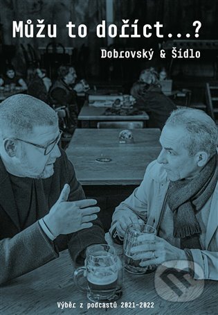 Kniha: Můžu to doříct...? (Jan Dobrovský a Jindřich Šídlo). Argo, 2023 Kniha: Můžu to doříct...? (Jan Dobrovský a Jindřich Šídlo). Argo, 2023
