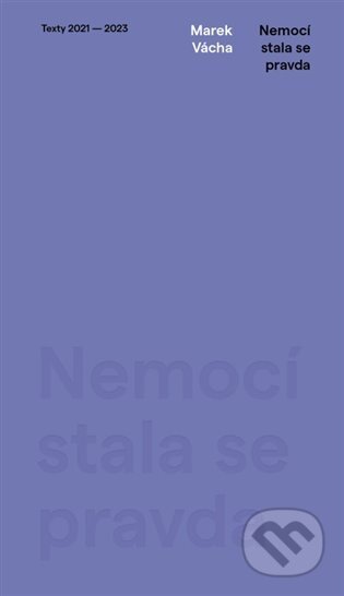 Kniha: Nemocí stala se pravda (Marek Orko Vácha). Cesta, 2023 Kniha: Nemocí stala se pravda (Marek Orko Vácha). Cesta, 2023