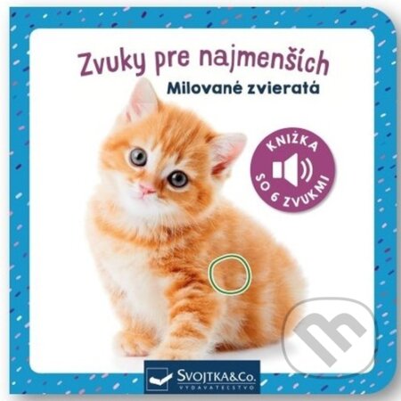 Kniha: Zvuky pre najmenších: Milované zvieratá (Svojtka&Co.). Svojtka&Co., 2023 Kniha: Zvuky pre najmenších: Milované zvieratá (Svojtka&Co.). Svojtka&Co., 2023