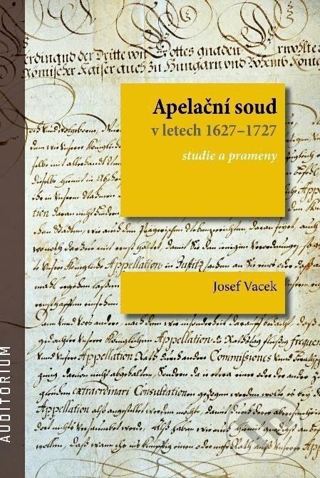 Kniha: Apelační soud v letech 1627-1727 (Josef Vacek). Auditorium, 2023 Kniha: Apelační soud v letech 1627-1727 (Josef Vacek). Auditorium, 2023