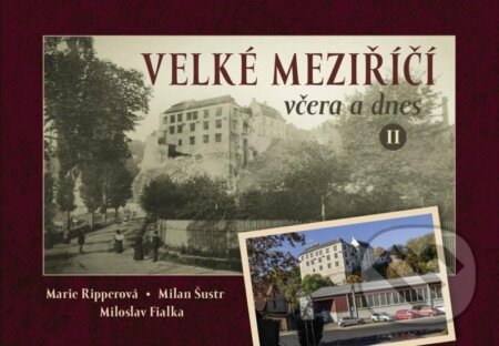 Kniha: Velké Meziříčí včera a dnes II. (Marie Ripperová a Milan Šustr). Tváře, 2023 Kniha: Velké Meziříčí včera a dnes II. (Marie Ripperová a Milan Šustr). Tváře, 2023