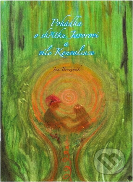 Kniha: Pohádka o skřítku Javorovi a víle Konvalince (Jan Bružeňák). , 2009 Kniha: Pohádka o skřítku Javorovi a víle Konvalince (Jan Bružeňák). , 2009