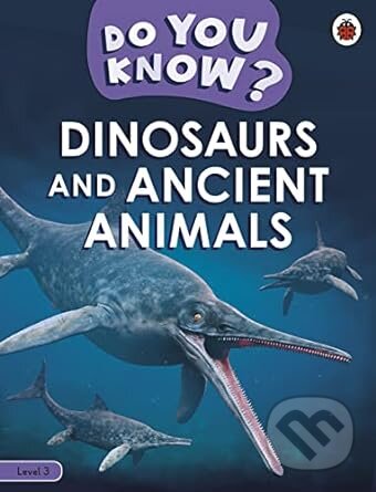 Kniha: Do You Know? Level 3 - Dinosaurs and Ancient Animals (Ladybird). Ladybird Books, 2023 Kniha: Do You Know? Level 3 - Dinosaurs and Ancient Animals (Ladybird). Ladybird Books, 2023