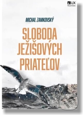 Kniha: Sloboda Ježišových priateľov (Michal Zamkovský). TV LUX, 2023 Kniha: Sloboda Ježišových priateľov (Michal Zamkovský). TV LUX, 2023