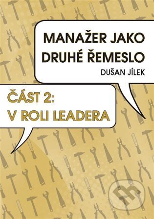 Kniha: Manažer jako druhé řemeslo - V roli leadera (Dušan Jílek). Powerprint, 2023 Kniha: Manažer jako druhé řemeslo - V roli leadera (Dušan Jílek). Powerprint, 2023