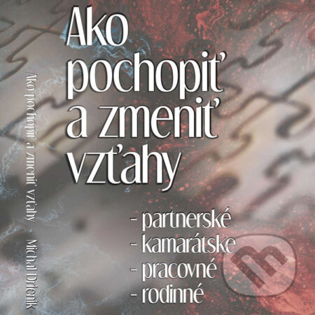 Audiokniha: Ako pochopiť a zmeniť vzťahy (Michal Drienik). Wealthy Mind, 2023 Audiokniha: Ako pochopiť a zmeniť vzťahy (Michal Drienik). Wealthy Mind, 2023