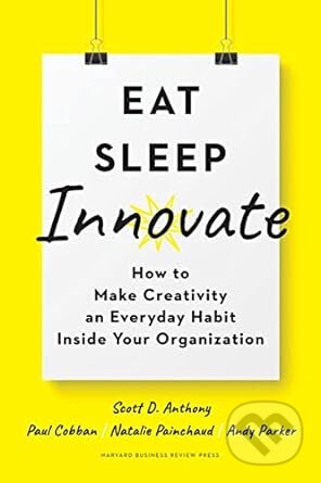 Kniha: Eat, Sleep, Innovate (Andy Parker, Natalie Painchaud, Paul Cobban a Scott D. Anthony). Harvard Business Press, 2020 Kniha: Eat, Sleep, Innovate (Andy Parker, Natalie Painchaud, Paul Cobban a Scott D. Anthony). Harvard Business Press, 2020