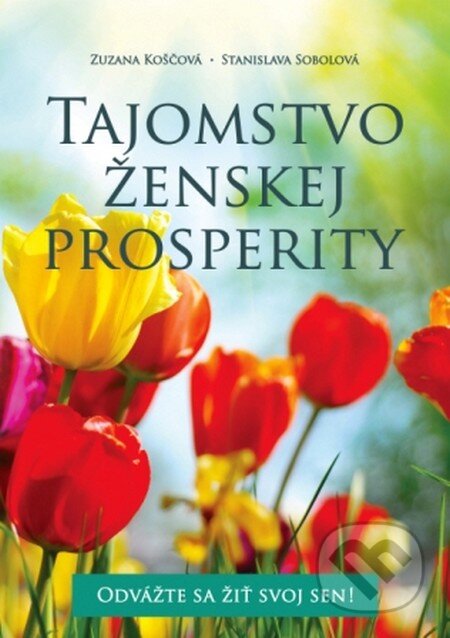 Kniha: Tajomstvo ženskej prosperity (Stanislava Sobolová a Zuzana Koščová). Zuzana Koščová, 2015 Kniha: Tajomstvo ženskej prosperity (Stanislava Sobolová a Zuzana Koščová). Zuzana Koščová, 2015
