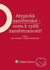 Atypická zaměstnání - cesta k vyšší zaměstnanosti? - Jakub Morávek, Jan Pichrt, Wolters Kluwer ČR, 2015