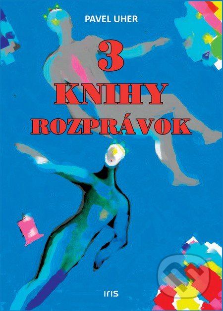 3 knihy rozprávok - Pavel Uher, IRIS, 2015