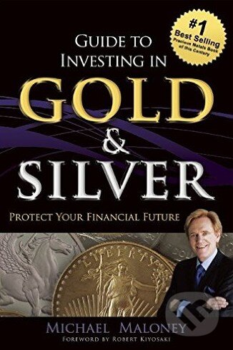 Kniha: Guide to Investing in Gold and Silver (Michael Maloney). Wealthcycle, 2015 Kniha: Guide to Investing in Gold and Silver (Michael Maloney). Wealthcycle, 2015