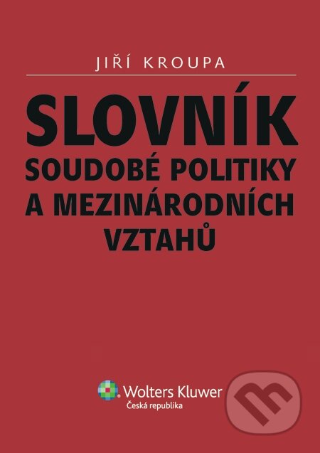 E-kniha: Slovník soudobé politiky a mezinárodních vztahů (Jiří Kroupa). Wolters Kluwer E-kniha: Slovník soudobé politiky a mezinárodních vztahů (Jiří Kroupa). Wolters Kluwer