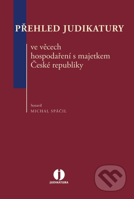 E-kniha: Přehled judikatury ve věcech hospodaření s majetkem České republiky (Michal Spáčil). Wolters Kluwer, 2015 E-kniha: Přehled judikatury ve věcech hospodaření s majetkem České republiky (Michal Spáčil). Wolters Kluwer, 2015