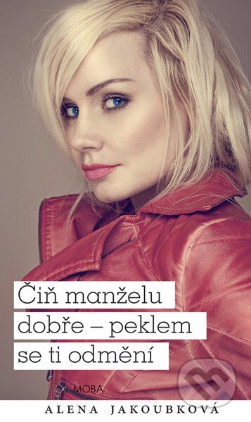 Kniha: Čiň manželu dobře - peklem se ti odmění (Alena Jakoubková). Moba, 2016 Kniha: Čiň manželu dobře - peklem se ti odmění (Alena Jakoubková). Moba, 2016