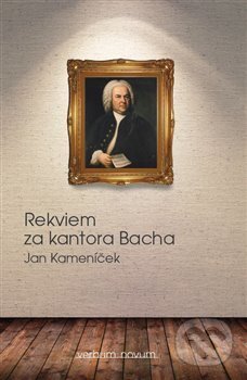 Kniha: Rekviem za kantora Bacha (Jan Kameníček). Verbum - Novum, 2015 Kniha: Rekviem za kantora Bacha (Jan Kameníček). Verbum - Novum, 2015
