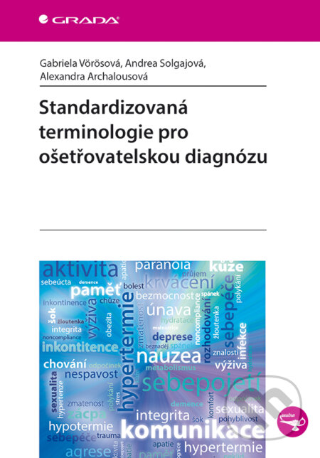 E-kniha: Standardizovaná terminologie pro ošetřovatelskou diagnózu (Alexandra Archalousová, Andrea Solgajová a Gabriela Vörösová). Grada, 2015 E-kniha: Standardizovaná terminologie pro ošetřovatelskou diagnózu (Alexandra Archalousová, Andrea Solgajová a Gabriela Vörösová). Grada, 2015