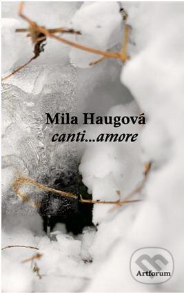 Kniha: canti...amore (Mila Haugová). Artforum, 2015 Kniha: canti...amore (Mila Haugová). Artforum, 2015