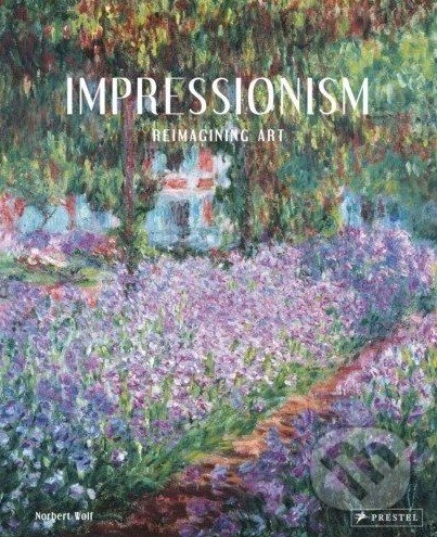 Kniha: Impressionism: Reimagining Art (Norbert Wolf). Prestel, 2015 Kniha: Impressionism: Reimagining Art (Norbert Wolf). Prestel, 2015