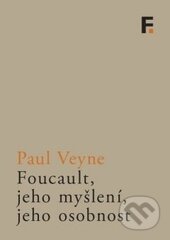 Kniha: Foucault, jeho myšlení, jeho osobnost (Paul Veyne). Filosofia, 2015 Kniha: Foucault, jeho myšlení, jeho osobnost (Paul Veyne). Filosofia, 2015