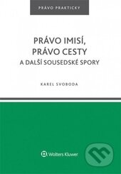 Kniha: Právo imisí, právo cesty a další sousedské spory (Karel Svoboda). Wolters Kluwer ČR, 2016 Kniha: Právo imisí, právo cesty a další sousedské spory (Karel Svoboda). Wolters Kluwer ČR, 2016
