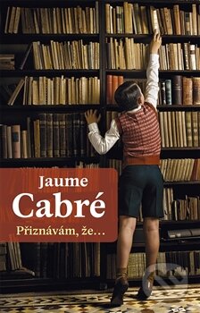 Kniha: Přiznávám, že… (Jaume Cabré). Dybbuk, 2015 Kniha: Přiznávám, že… (Jaume Cabré). Dybbuk, 2015