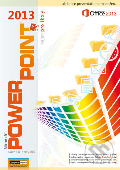 Kniha: PowerPoint 2013 nejen pro školy (Karel Klatovský). Computer Media, 2013 Kniha: PowerPoint 2013 nejen pro školy (Karel Klatovský). Computer Media, 2013