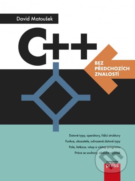 Kniha: C++ bez předchozích znalostí (David Matoušek). Computer Press, 2016 Kniha: C++ bez předchozích znalostí (David Matoušek). Computer Press, 2016